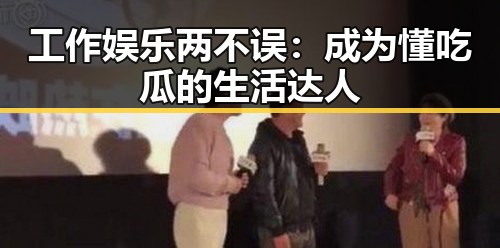 工作娱乐两不误：成为懂吃瓜的生活达人