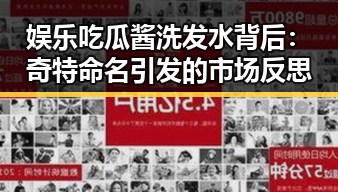 娱乐吃瓜酱洗发水背后：奇特命名引发的市场反思