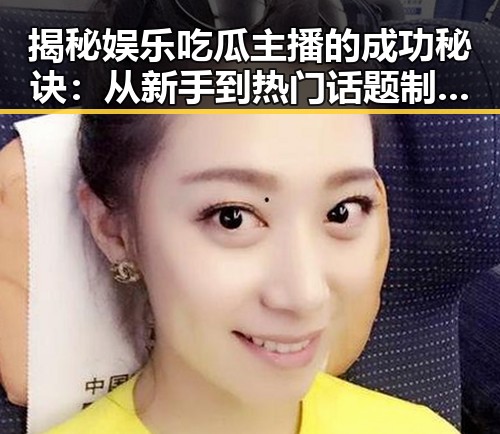 揭秘娱乐吃瓜主播的成功秘诀：从新手到热门话题制造者