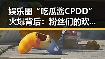 娱乐圈“吃瓜酱CPDD”火爆背后：粉丝们的欢乐与争议