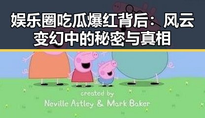 娱乐圈吃瓜爆红背后：风云变幻中的秘密与真相