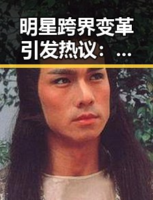 明星跨界变革引发热议：从演技质疑到多元尝试的背后逻辑